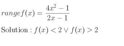 The range of f(x)=(4x^2-1)/(2x-1) is f(x)<2\lor f(x)>2
